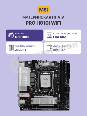 Материнская плата MSI PRO H810I WIFI, LGA1851, Intel H810, 2xDDR5, 2xSATA, 1xM.2, 1xPCIe 5.0 x16, DisplayPort, HDMI, 1x2.5Gb LAN, USB Type-C, 3x3.5 мм, 7.1, mini-ITX